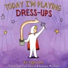 Today I'm Playing Dress-Ups (Board Book)